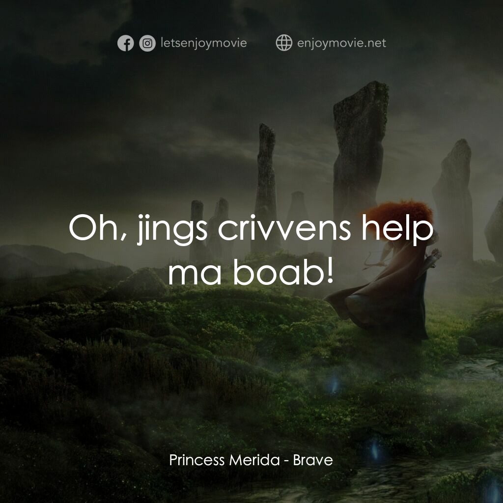 勇敢傳說電影對白：Princess Merida:  Oh, jings crivvens help ma boab!