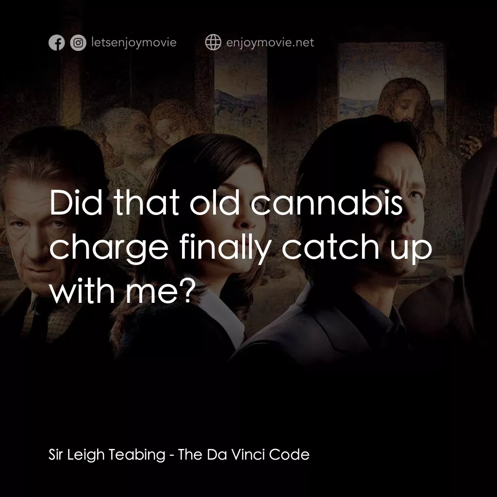 達文西密碼電影對白：Sir Leigh Teabing: Did that old cannabis charge finally catch up with me?