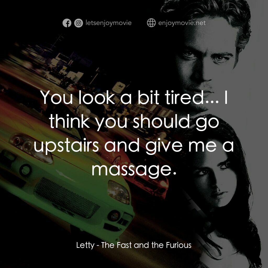 玩命關頭電影對白：Letty:  You look a bit tired... I think you should go upstairs and give me a mass