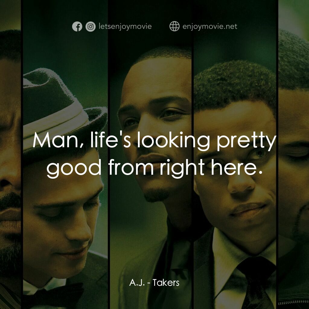 偷天搶地電影對白：A.J.:  Man, life's looking pretty good from right here.