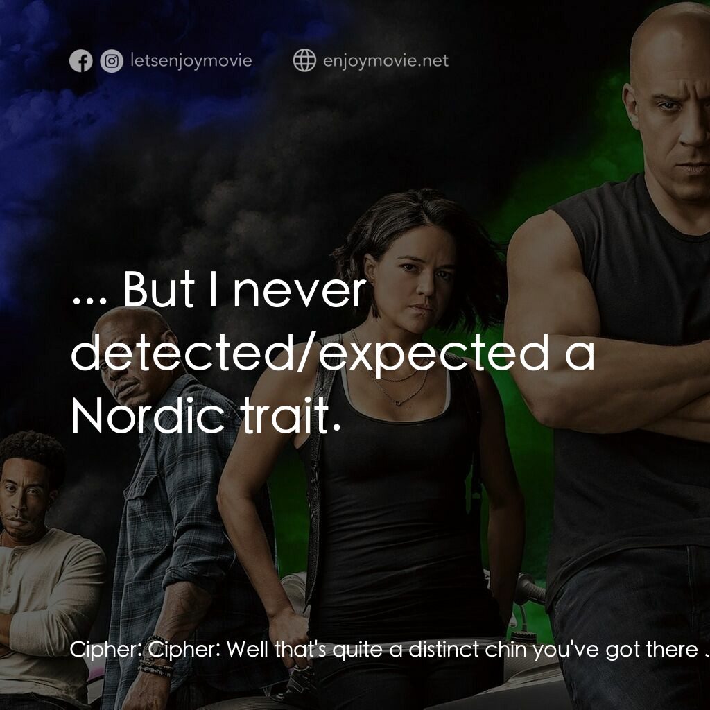 玩命關頭9電影對白：Cipher:  Cipher:  Well that's quite a distinct chin you've got there Jakob Cipher