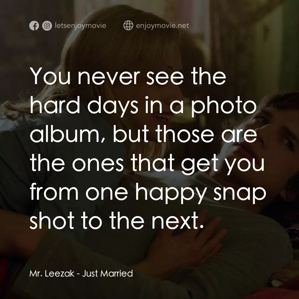 玩串婚後事電影對白：Mr. Leezak: You never see the hard days in a photo album, but those are the ones 