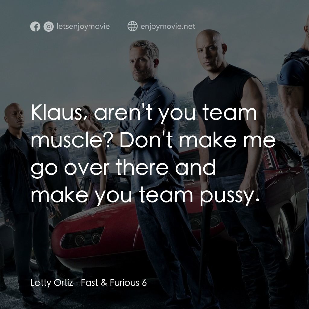 狂野時速6電影對白：Letty Ortiz: Klaus, aren't you team muscle? Don't make me go over there and make 