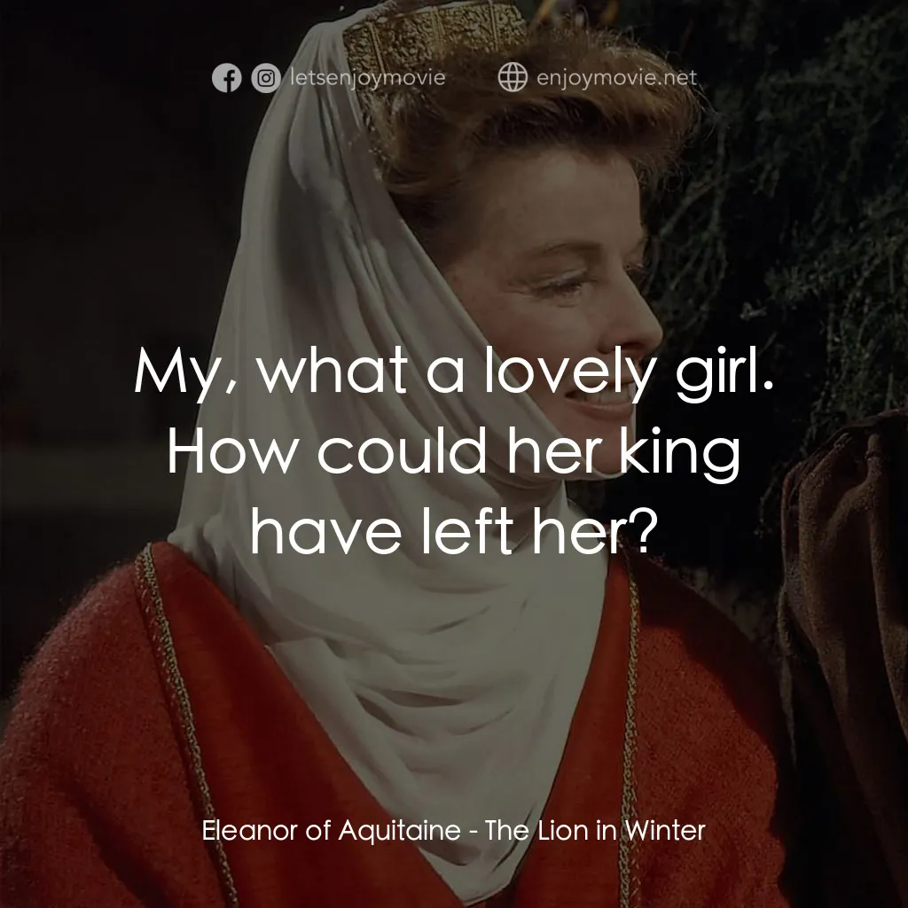冬之獅電影對白：Eleanor of Aquitaine: My, what a lovely girl. How could her king have left her?