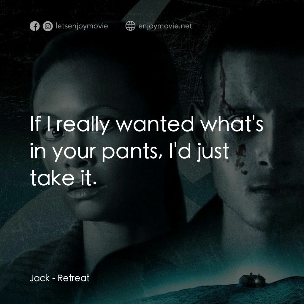 隱居電影對白：Jack:  If I really wanted what's in your pants, I'd just take it.