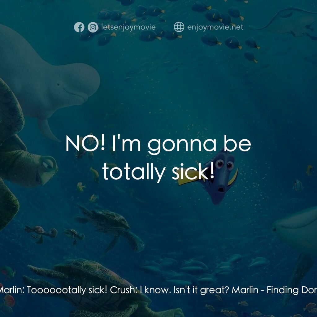 海底奇兵2電影對白：Marlin:  Tooooootally sick! Crush:  I know. Isn't it great? Marlin:  NO! I'm gonn