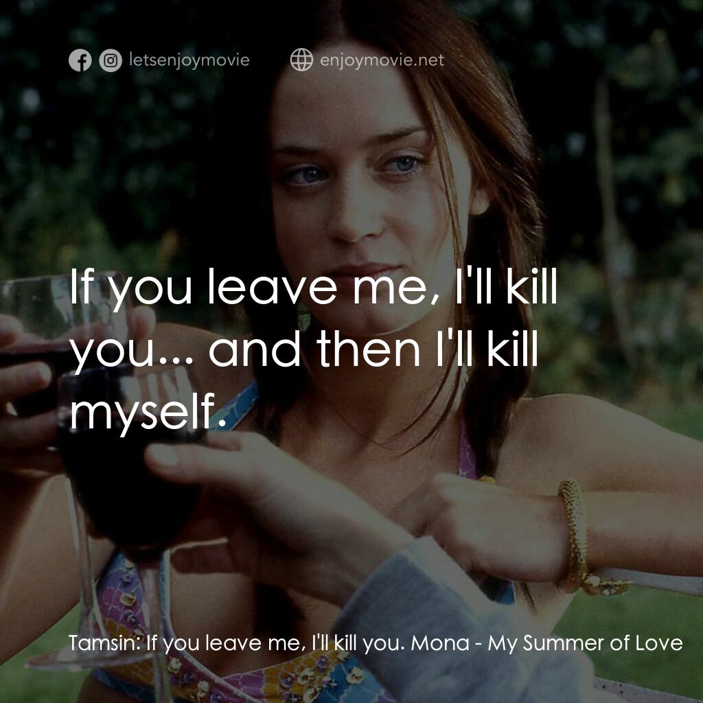 夏日之戀電影對白：Tamsin:  If you leave me, I'll kill you. Mona:  If you leave me, I'll kill you...
