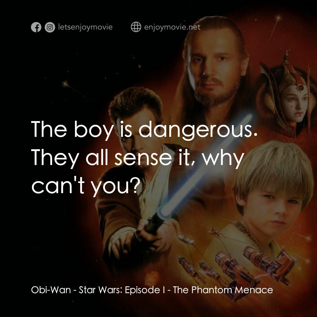 星球大戰前傳：魅影危機電影對白：Obi-Wan:  The boy is dangerous. They all sense it, why can't you?