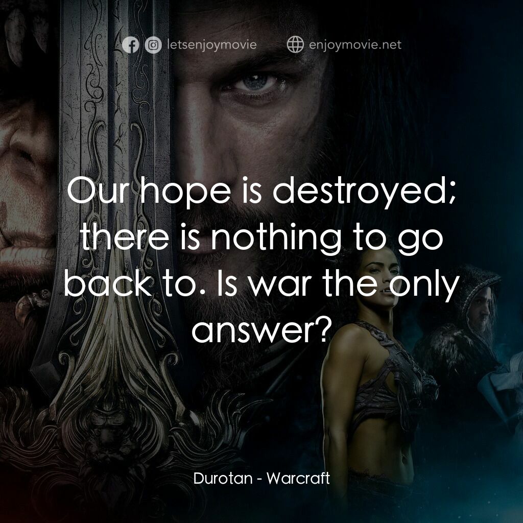 魔獸爭霸：戰雄崛起電影對白：Durotan:  Our hope is destroyed; there is nothing to go back to. Is war the only 