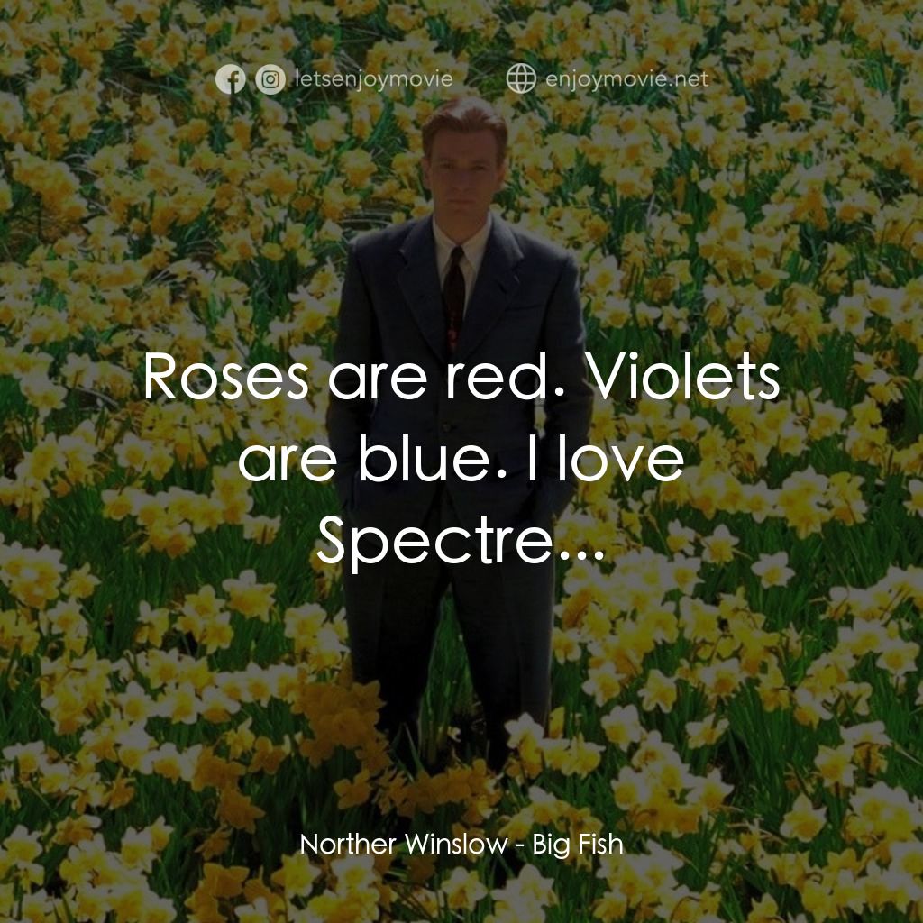 大智若魚電影對白：Norther Winslow: Roses are red. Violets are blue. I love Spectre...