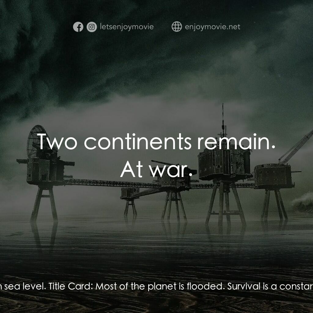 六號關口電影對白：Title Card:  Human activity has caused a massive rise in sea level. Title Card:  