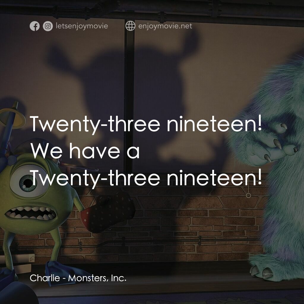 怪獸公司電影對白：Charlie:  Twenty-three nineteen! We have a Twenty-three nineteen!