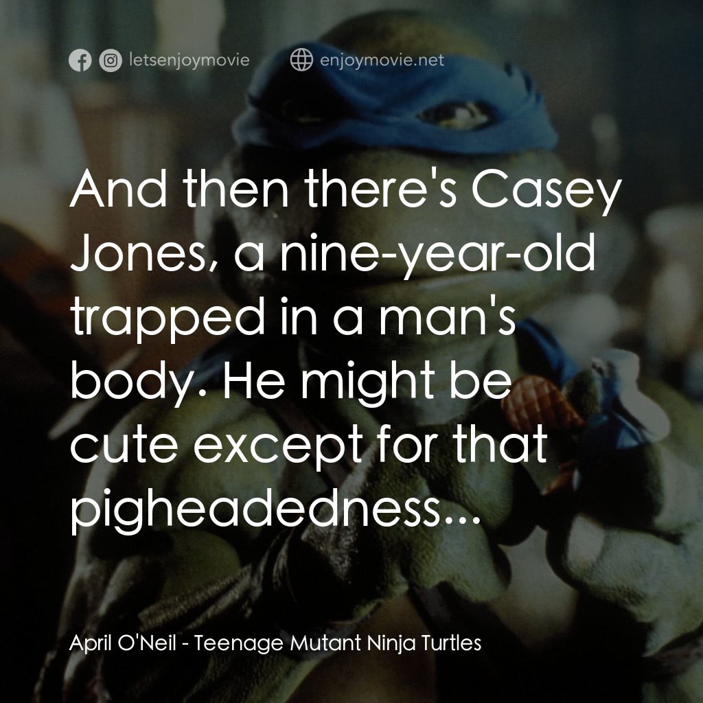 忍者龜電影對白：April O'Neil: And then there's Casey Jones, a nine-year-old trapped in a man's bo