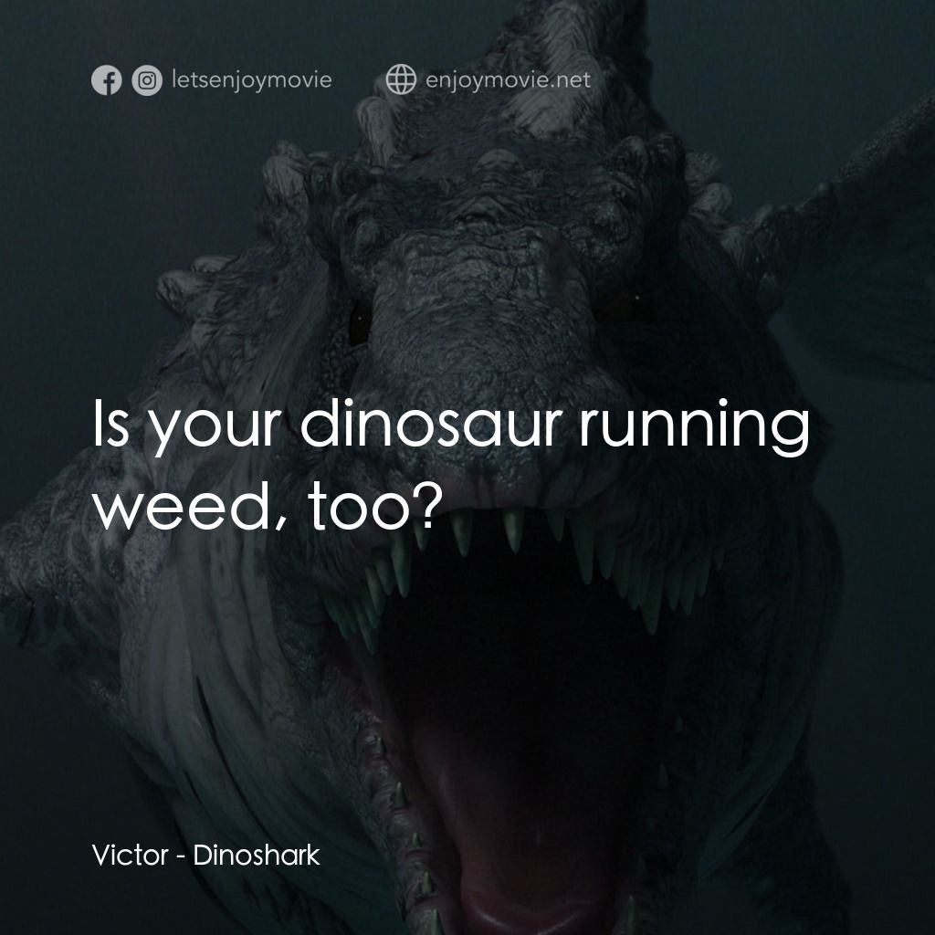 特禽鯊龍電影對白：Victor: Is your dinosaur running weed, too?