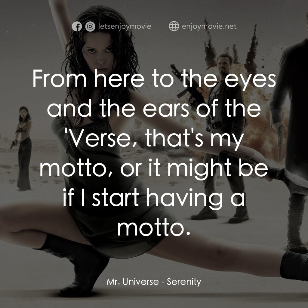 衝出寧靜號電影對白：Mr. Universe: From here to the eyes and the ears of the 'Verse, that's my motto, 