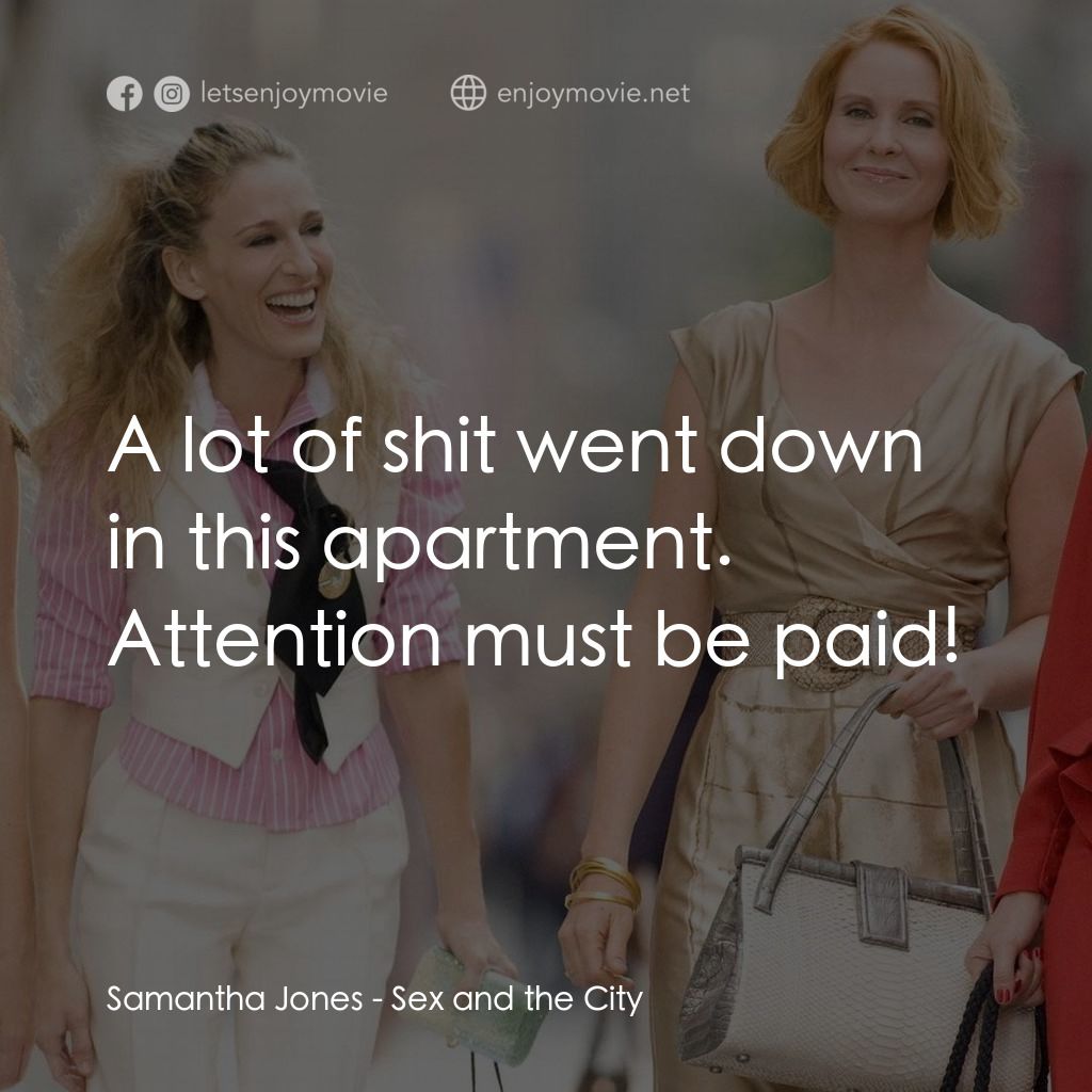 色慾都市電影對白：Samantha Jones: A lot of shit went down in this apartment. Attention must be paid