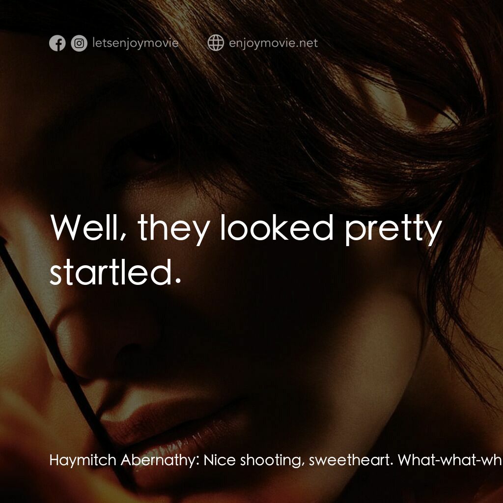 飢餓遊戲電影對白：Haymitch Abernathy:  Nice shooting, sweetheart. What-what-what did they... what d