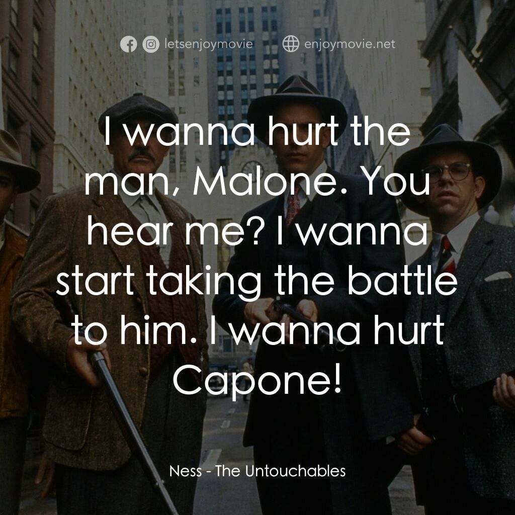 義膽雄心電影對白：Ness:  I wanna hurt the man, Malone. You hear me? I wanna start taking the battle