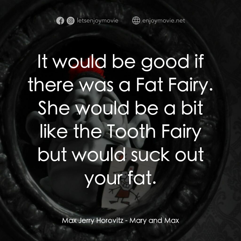瑪麗和馬克思電影對白：Max Jerry Horovitz:  It would be good if there was a Fat Fairy. She would be a bi