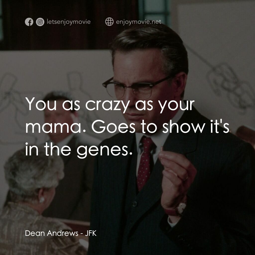 誰殺了甘迺迪電影對白：Dean Andrews:  You as crazy as your mama. Goes to show it's in the genes.