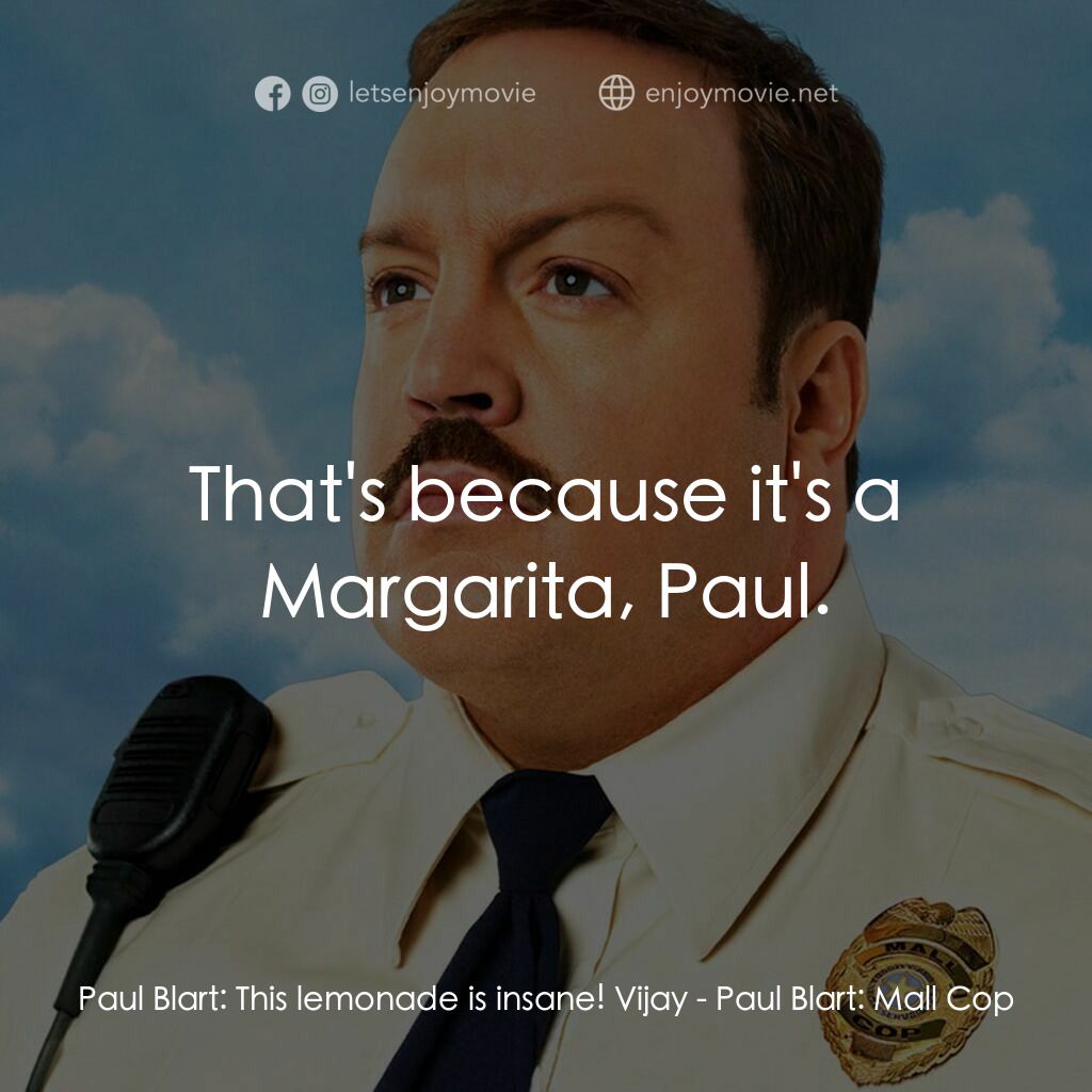 百貨戰警電影對白：Paul Blart:  This lemonade is insane! Vijay:  That's because it's a Margarita, Pa
