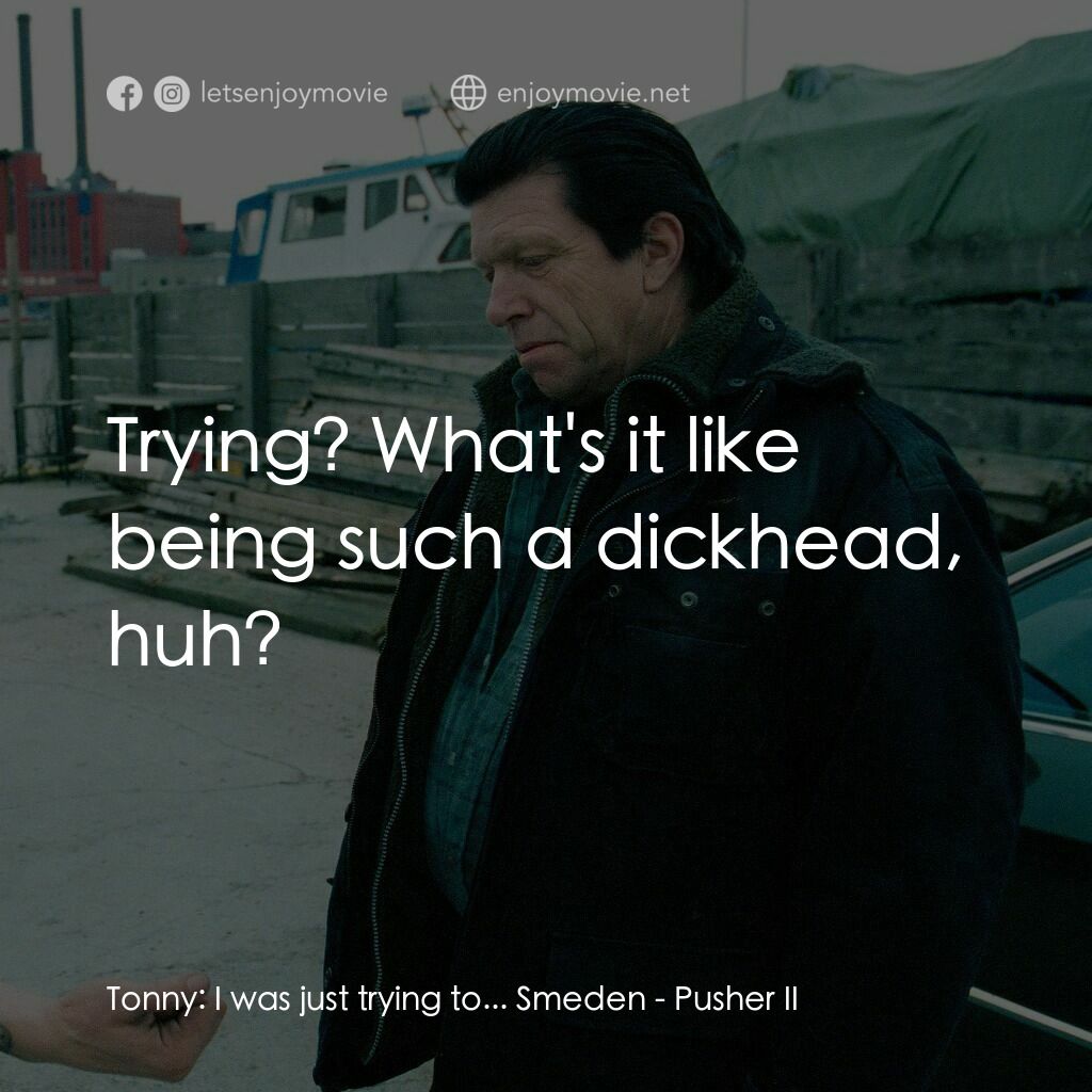 末路狂奔 2電影對白：Tonny:  I was just trying to... Smeden:  Trying? What's it like being such a dick