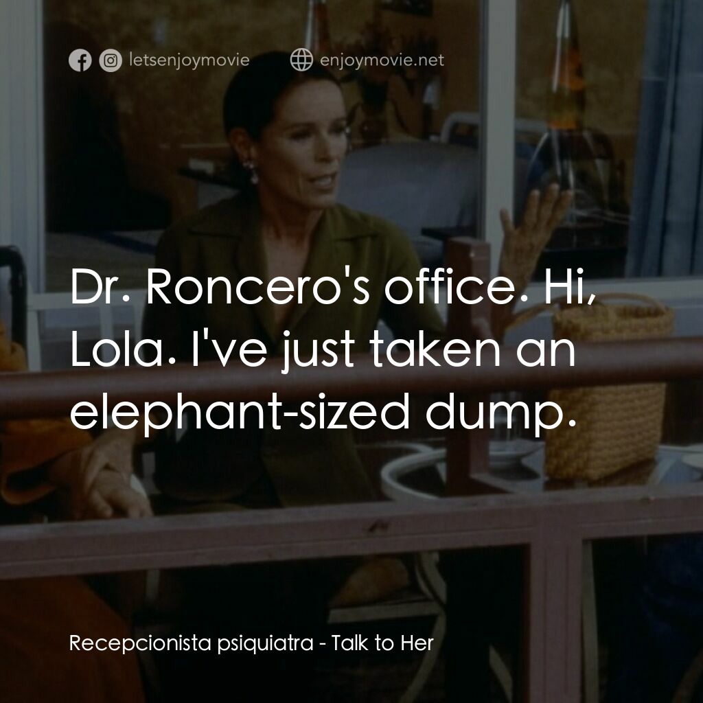 對她有話兒電影對白：Recepcionista psiquiatra: Dr. Roncero's office. Hi, Lola. I've just taken an elep