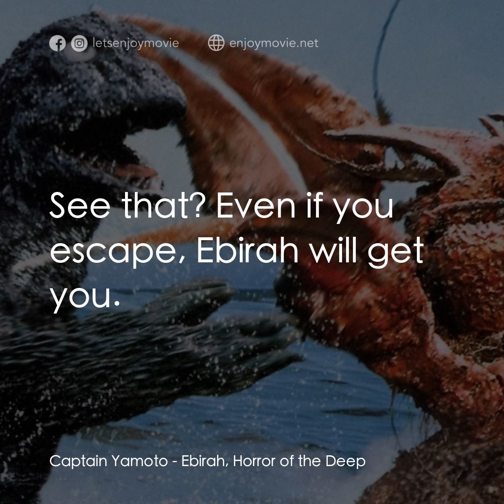 南海怪獸大決鬥經典對白：Captain Yamoto: See that? Even if you escape, Ebirah will get you.