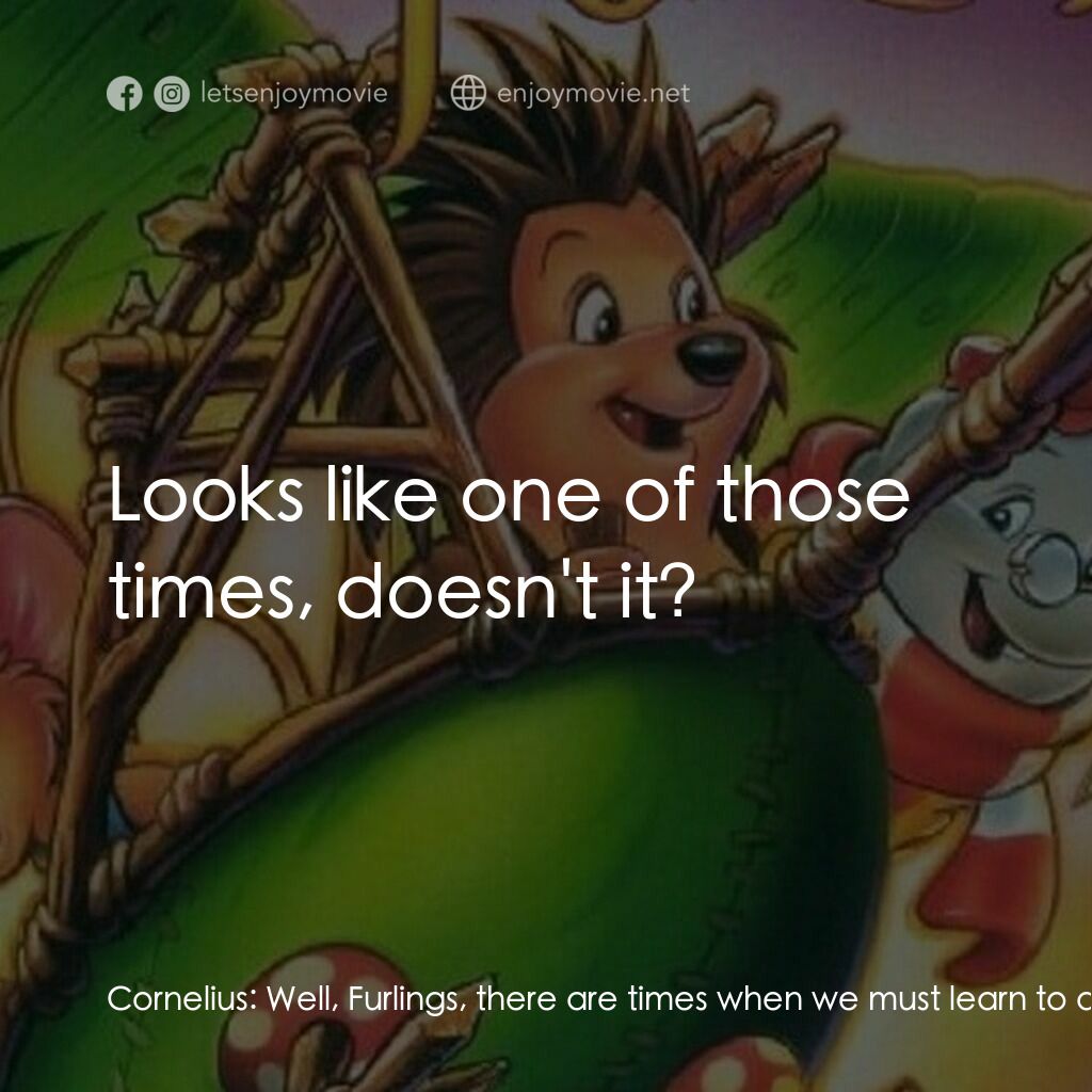 從前有座森林電影對白：Cornelius:  Well, Furlings, there are times when we must learn to accept... setba