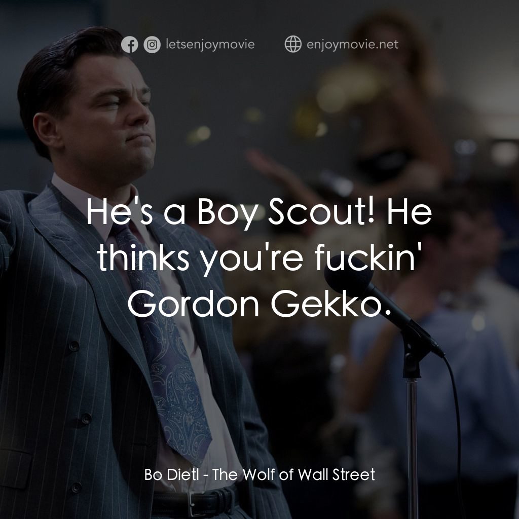 華爾街狼人電影對白：Bo Dietl: He's a Boy Scout! He thinks you're fuckin' Gordon Gekko.
