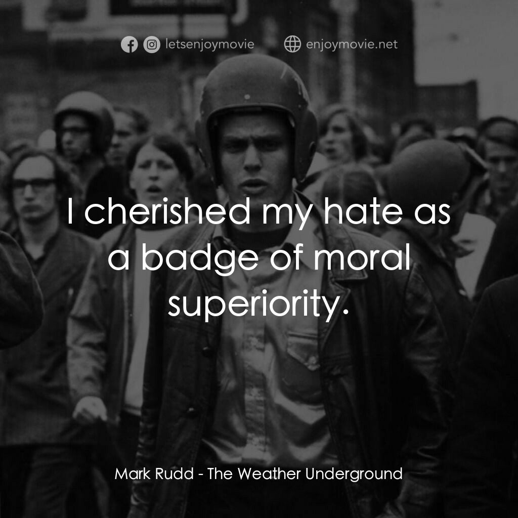 地下氣象台電影對白：Mark Rudd:  I cherished my hate as a badge of moral superiority.