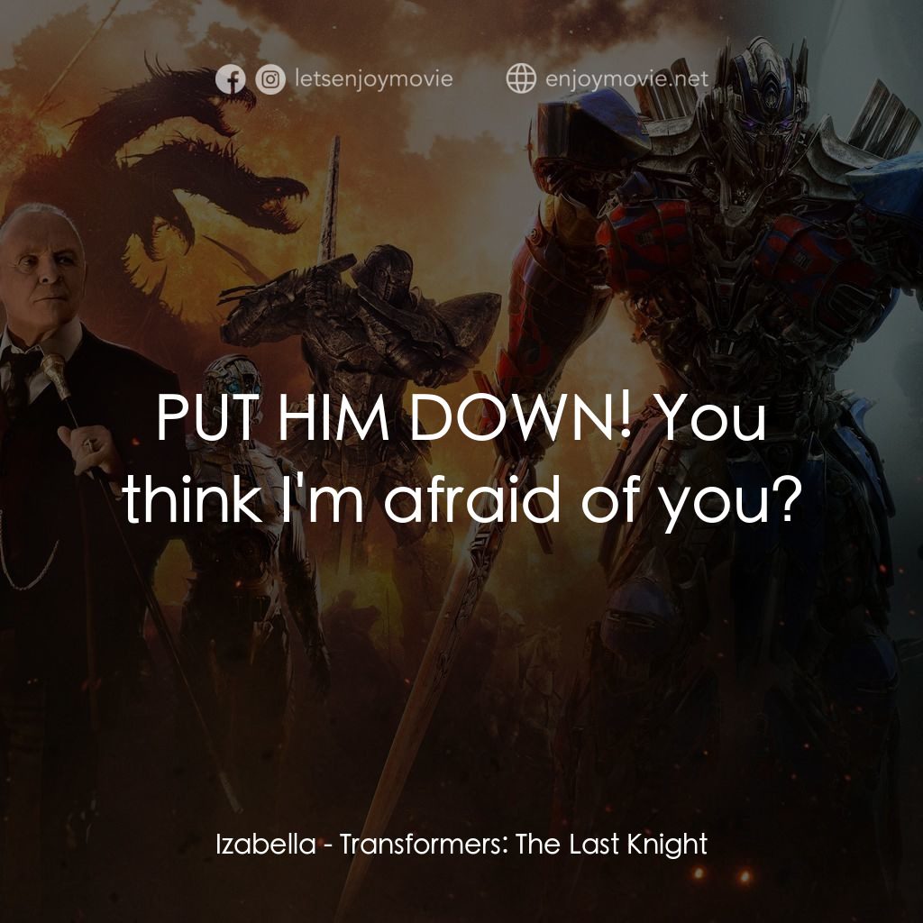 變形金剛：終極戰士電影對白：Izabella: PUT HIM DOWN! You think I'm afraid of you?