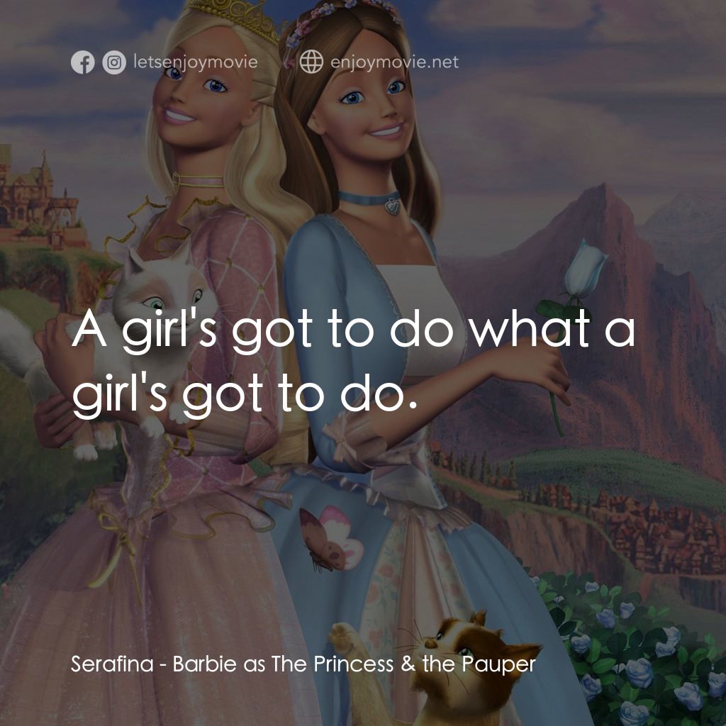 真假公主芭比電影對白：Serafina: A girl's got to do what a girl's got to do.