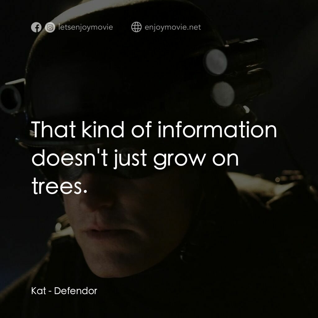 保衛者電影對白：Kat:  That kind of information doesn't just grow on trees.