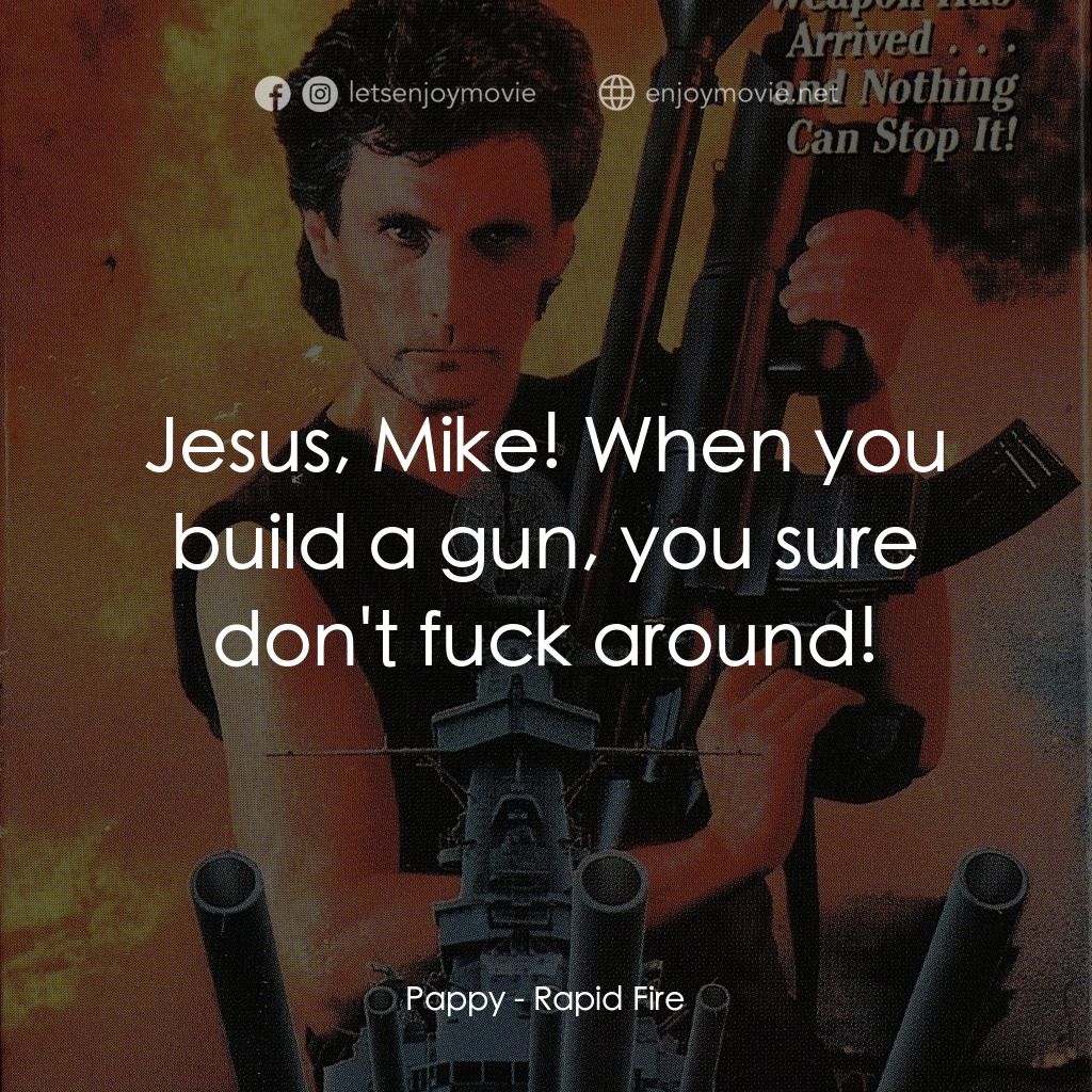 《Rapid Fire》經典台詞：Pappy: Jesus, Mike! When you build a gun, you sure ...