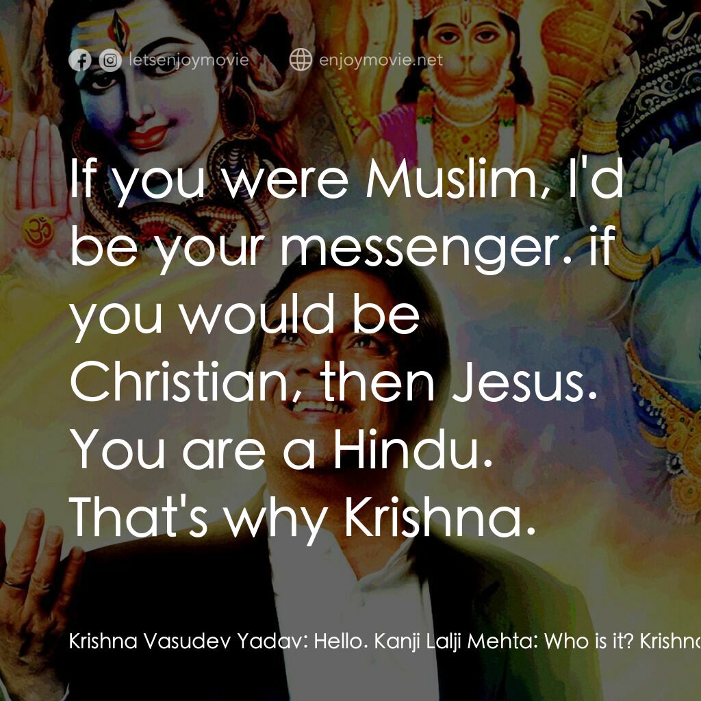 偶滴神啊電影對白：Krishna Vasudev Yadav:  Hello. Kanji Lalji Mehta:  Who is it? Krishna Vasudev Yad