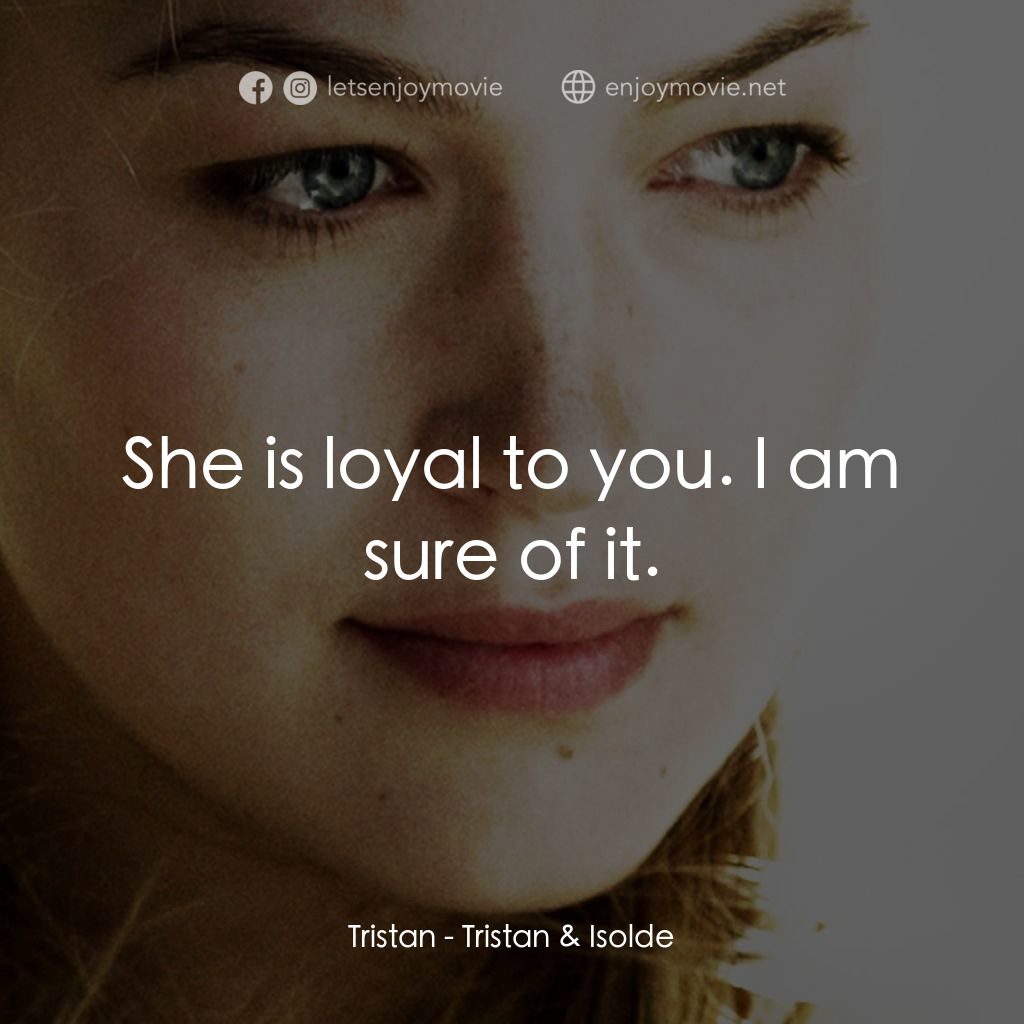 崔斯坦與伊索德電影對白：Tristan: She is loyal to you. I am sure of it.