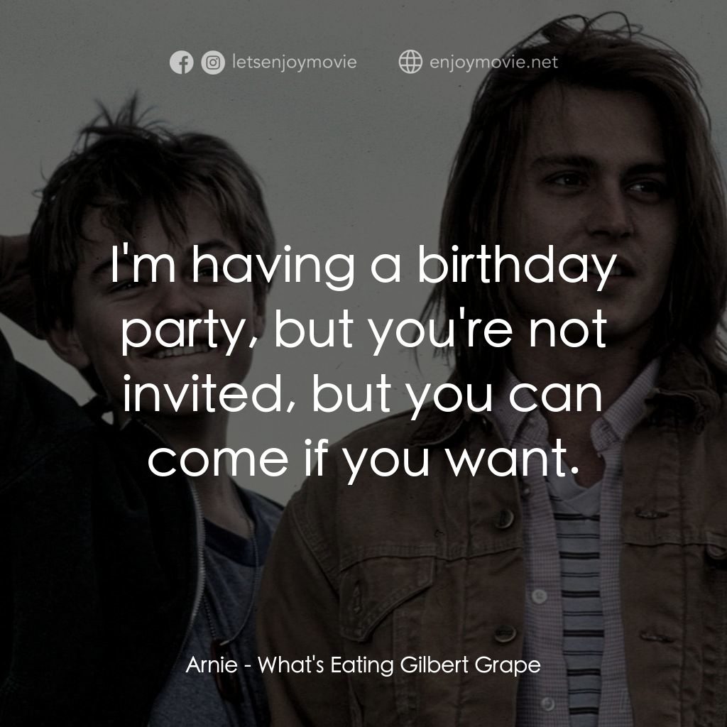 不一樣的天空 電影對白：Arnie: I'm having a birthday party, but you're not invited, but you can come if y