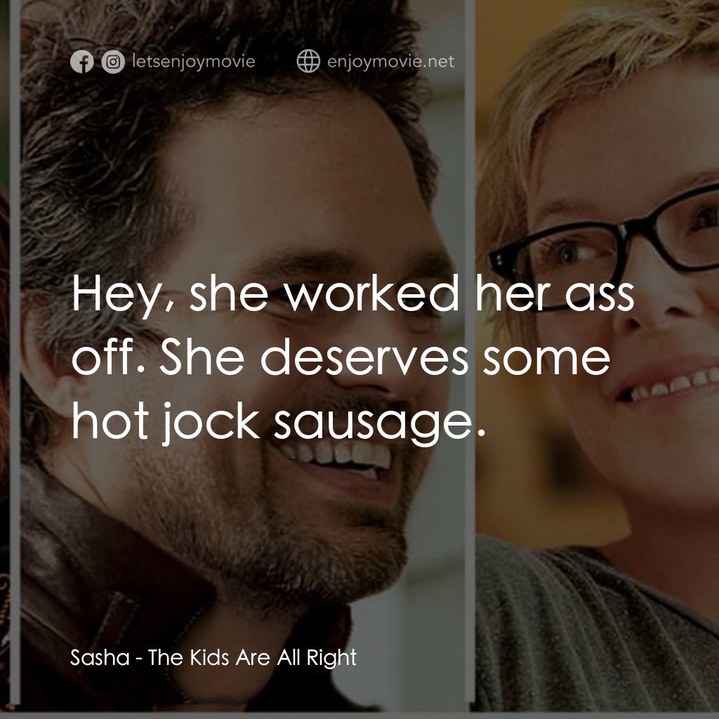 非單親關係電影對白：Sasha: Hey, she worked her ass off. She deserves some hot jock sausage.