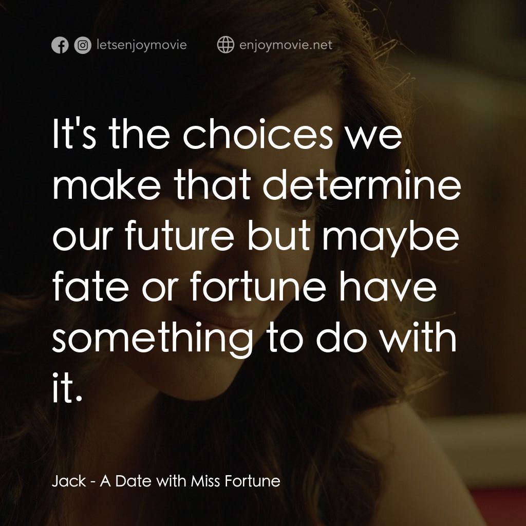 幸運之約電影對白：Jack: It's the choices we make that determine our future but maybe fate or fortun