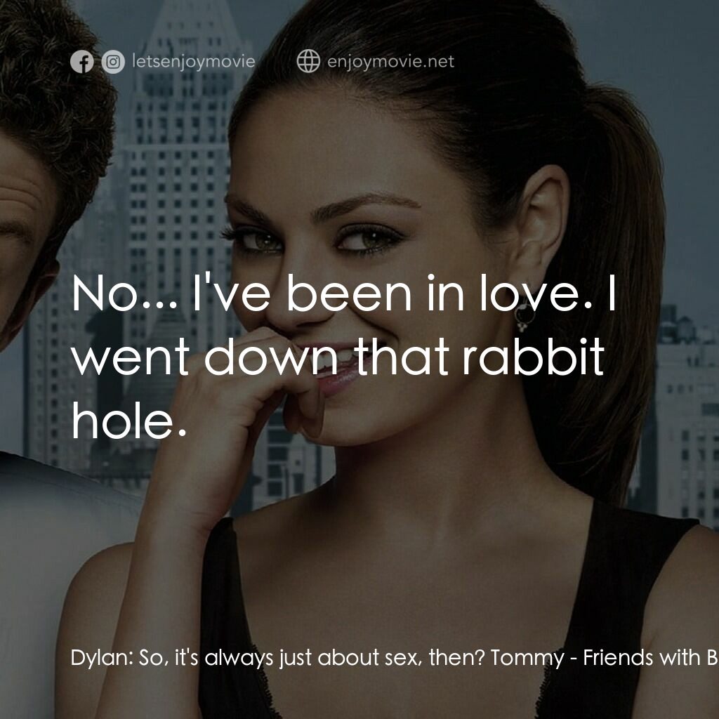戀搞好朋友電影對白：Dylan:  So, it's always just about sex, then? Tommy:  No... I've been in love. I 