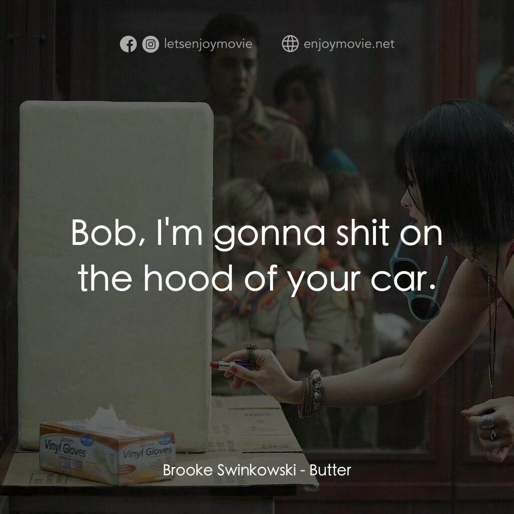 奶油擂台電影對白：Brooke Swinkowski:  Bob, I'm gonna shit on the hood of your car.