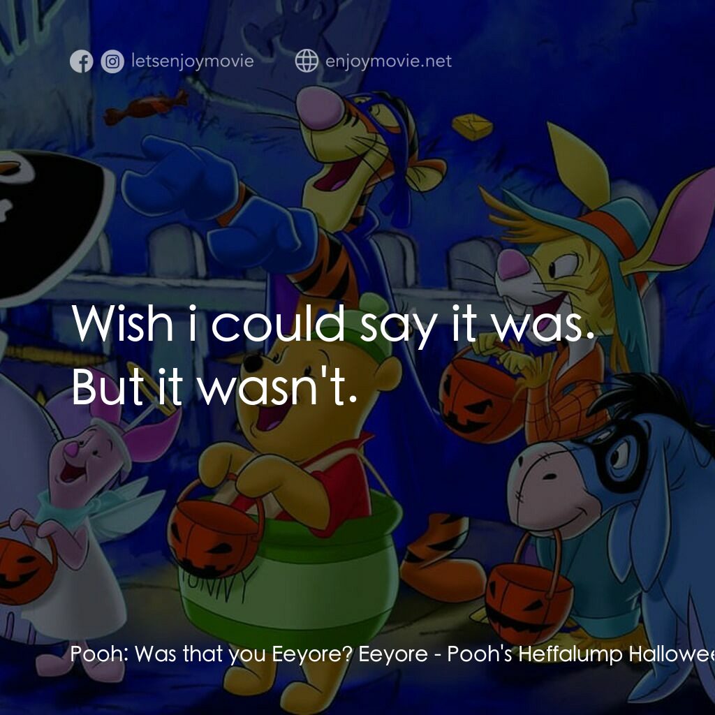 小熊維尼：嘟嘟的萬聖節歷險電影對白：Pooh:  Was that you Eeyore? Eeyore:  Wish i could say it was. But it wasn't.