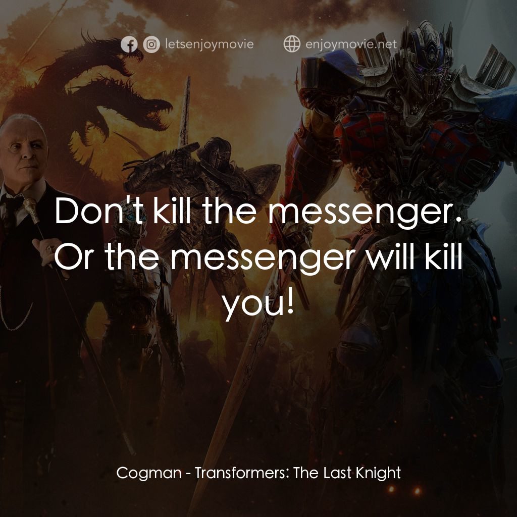 變形金剛：終極戰士電影對白：Cogman: Don't kill the messenger. Or the messenger will kill you!