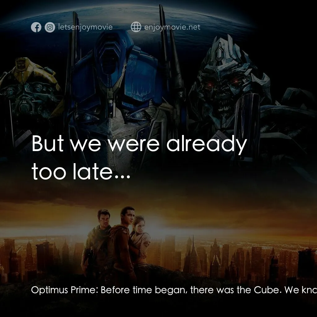 變形金剛電影對白：Optimus Prime:  Before time began, there was the Cube. We know not where it comes