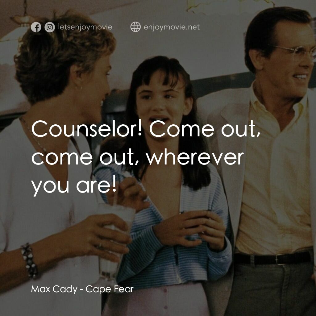 恐怖角電影對白：Max Cady:  Counselor! Come out, come out, wherever you are!