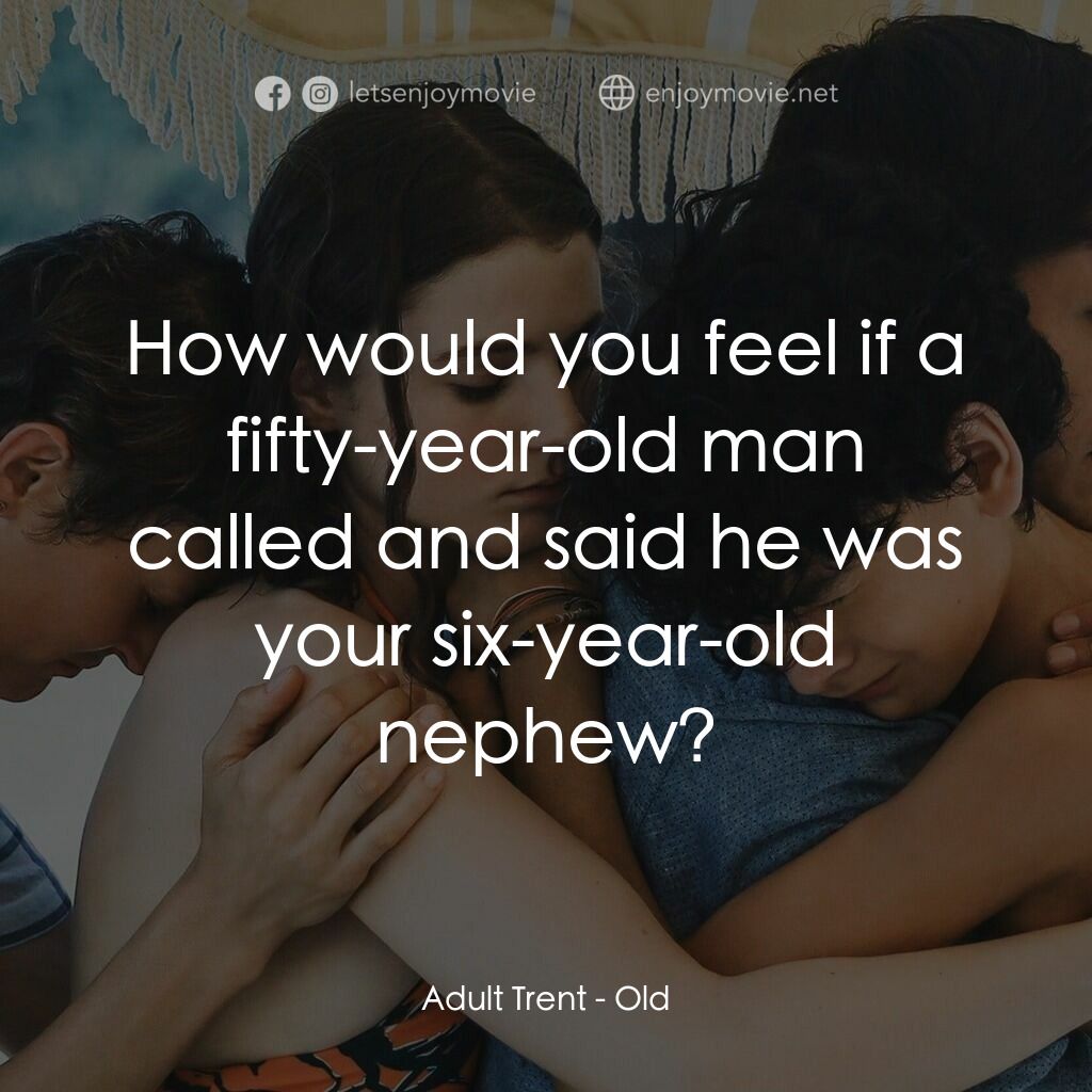 詭老電影對白：Adult Trent:  How would you feel if a fifty-year-old man called and said he was y