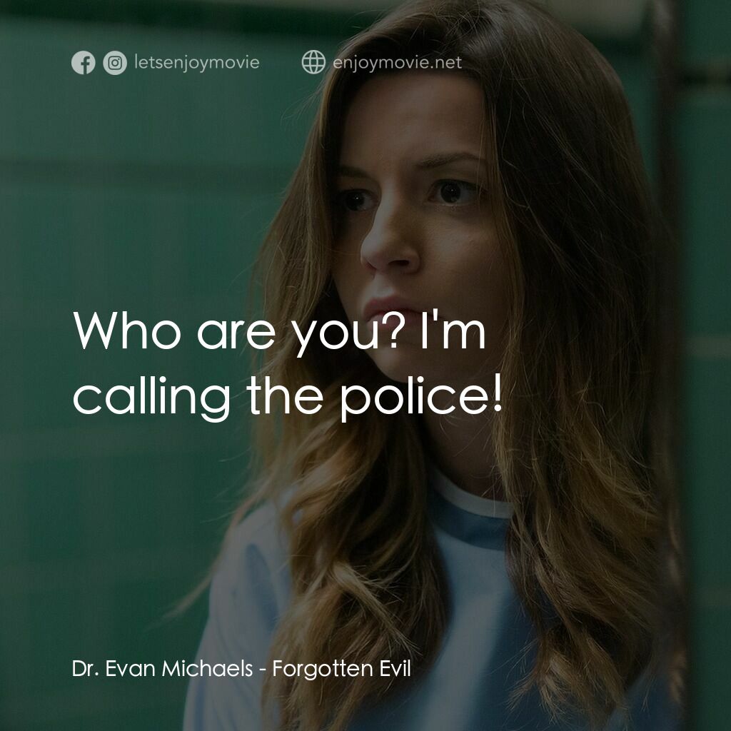Forgotten Evil電影對白：Dr. Evan Michaels:  Who are you? I'm calling the police! 
