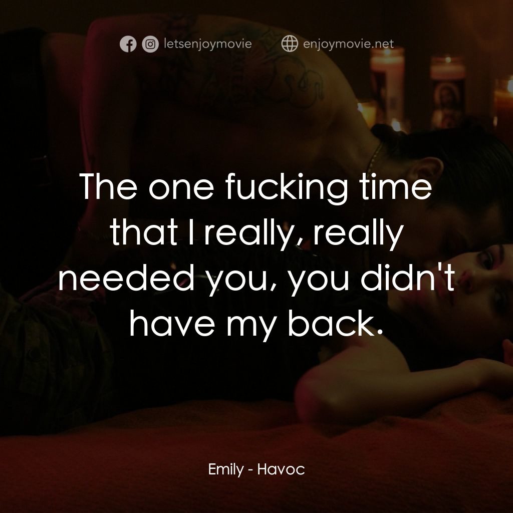 玩命派對經典對白：Emily: The one fucking time that I really, really needed you, you didn't have my back.