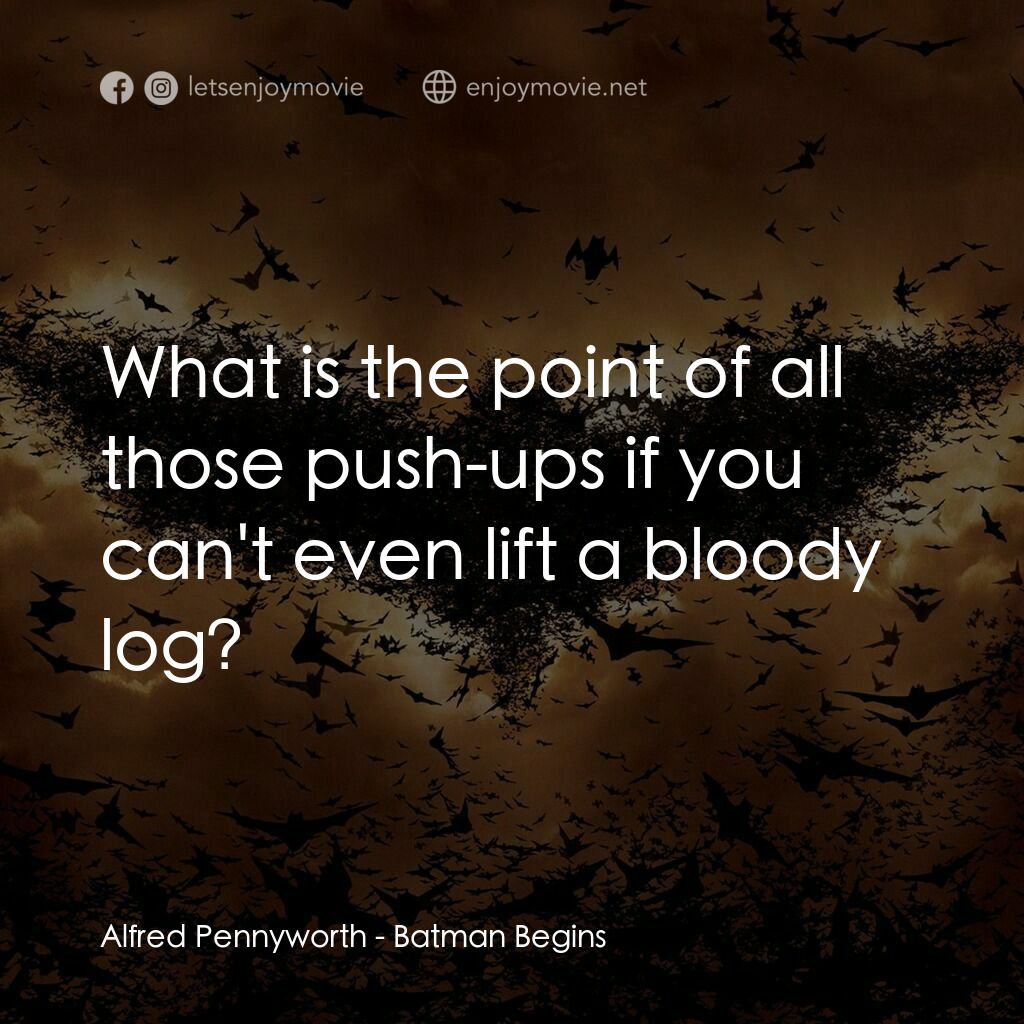 蝙蝠俠—俠影之謎電影對白：Alfred Pennyworth:  What is the point of all those push-ups if you can't even lif